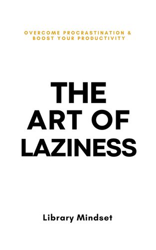 Art of Laziness: Overcome Procrastination & Improve Your Productivity