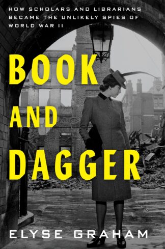 Cover image of Book and Dagger: How Scholars and Librarians Became the Unlikely Spies of World War II