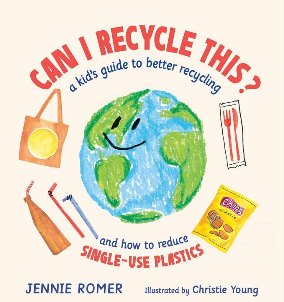 Can I Recycle This: A Kid’s Guide to Better Recycling and How to Reduce Single-Use Plastics