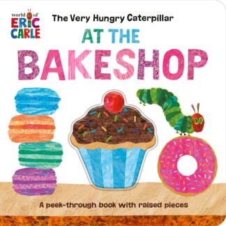 Cover image of The Very Hungry Caterpillar at the Bakeshop: A Peek-Through Book with Raised Pieces