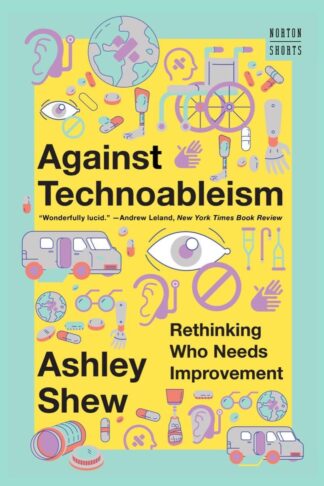 Cover image of Against Technoableism: Rethinking Who Needs Improvement