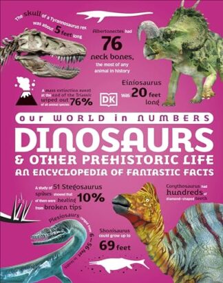 Cover image of Our World in Numbers Dinosaurs & Other Prehistoric Life: An Encyclopedia of Fantastic Facts