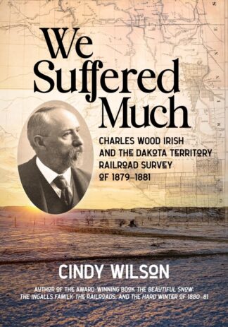 Cover image of We Suffered Much: Charles Wood Irish and the Dakota Territory Railroad Survey of 1879–1881