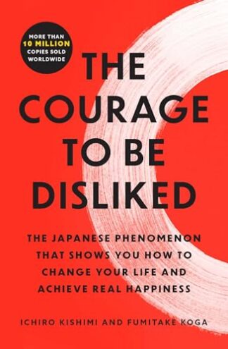 Cover image of The Courage to Be Disliked: The Japanese Phenomenon That Shows You How to Change Your Life and Achieve Real Happiness