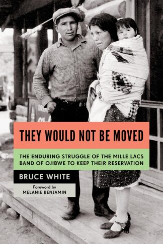 Cover image of They Would Not Be Moved: The Enduring Struggle of the Mille Lacs Band of Ojibwe to Keep Their Reservation
