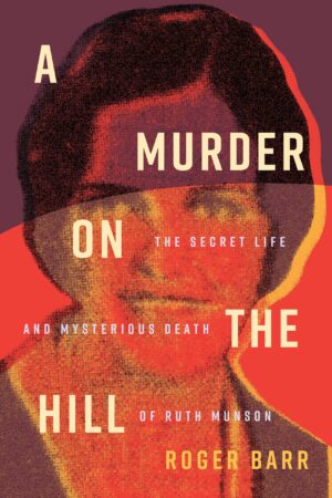 Murder on the Hill: The Secret Life and Mysterious Death of Ruth Munson