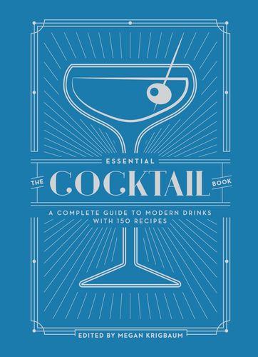 Essential Cocktail Book: A Complete Guide to Modern Drinks with 150 Recipes