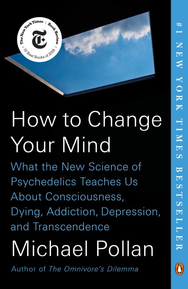 How to Change Your Mind: What the New Science of Psychedelics Teaches Us about Consciousness, Dying, Addiction, Depression, and Transcendence