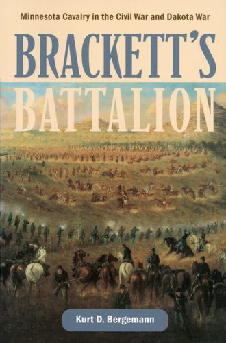 Brackett's Battalion: Minnesota Cavalry in the Civil War and Dakota War