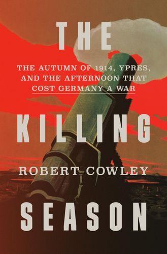 Killing Season: The Autumn of 1914, Ypres, and the Afternoon That Cost Germany a War