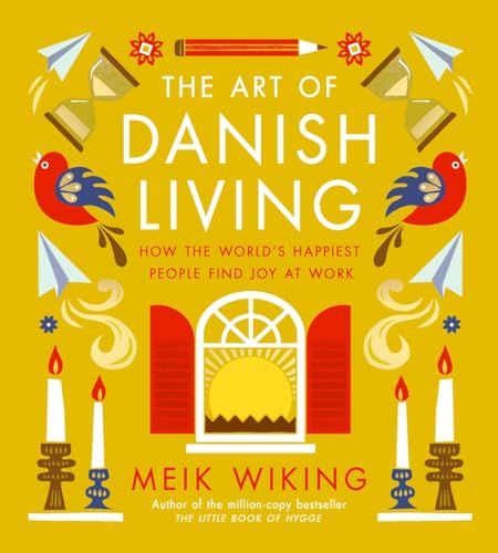 Art of Danish Living: How the World's Happiest People Find Joy at Work