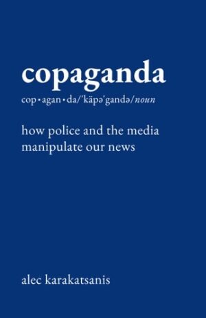 Copaganda: How Police and the Media Manipulate Our News