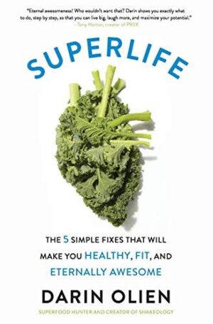 Superlife: The 5 Simple Fixes That Will Make You Healthy, Fit, and Eternally Awesome