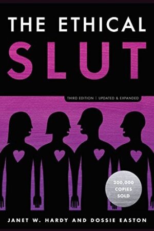 Ethical Slut,  Third Edition: A Practical Guide to Polyamory,  Open Relationships,  and Other Freedoms in Sex and Love