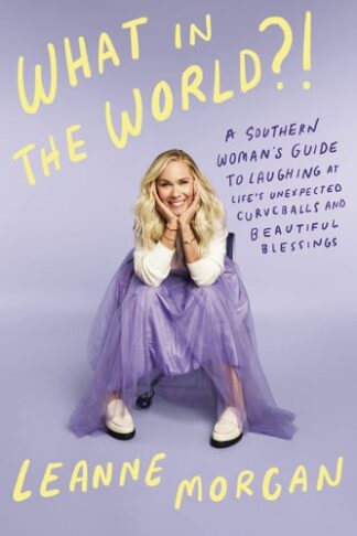 Cover image of What in the World?!: A Southern Woman's Guide to Laughing at Life's Unexpected Curveballs and Beautiful Blessings