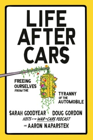 Cover image of Life After Cars: Freeing Ourselves from the Tyranny of the Automobile