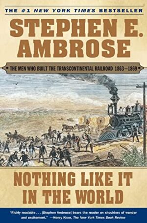 Nothing Like It in the World: The Men Who Built the Transcontinental Railroad 1863-1869 (Revised)