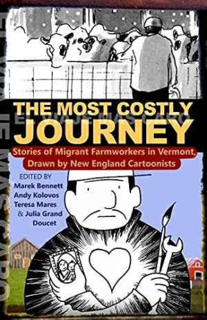 Most Costly Journey: Stories of Migrant Farmworkers in Vermont Drawn by New England Cartoonists