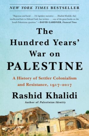 Hundred Years' War on Palestine: A History of Settler Colonialism and Resistance,  1917-2017