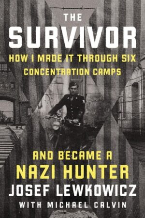 Survivor: How I Made It Through Six Concentration Camps and Became a Nazi Hunter