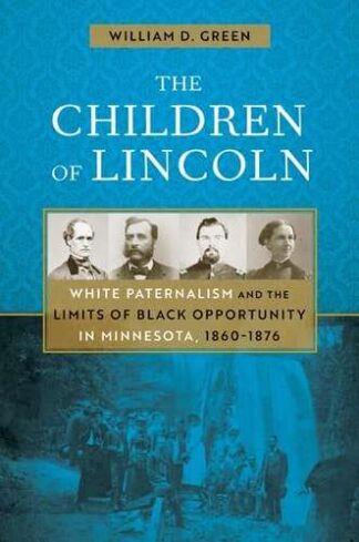 Cover image of The Children of Lincoln: White Paternalism and the Limits of Black Opportunity in Minnesota