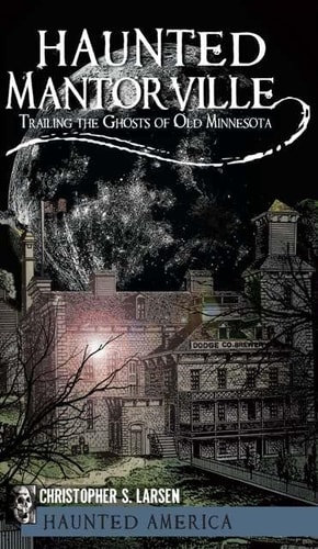 Haunted Mantorville: Trailing the Ghosts of Old Minnesota