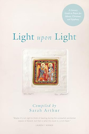 Light Upon Light: A Literary Guide to Prayer for Advent, Christmas, and Epiphany