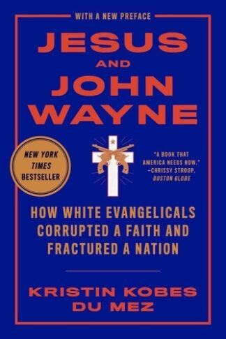 Cover image of Jesus and John Wayne: How White Evangelicals Corrupted a Faith and Fractured a Nation