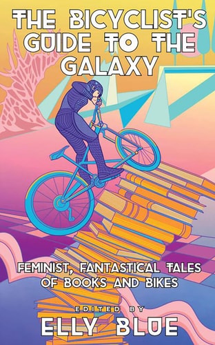 The Bicyclist’s Guide to the Galaxy: Feminist, Fantastical Tales of Books and Bikes (Bikes in Space)