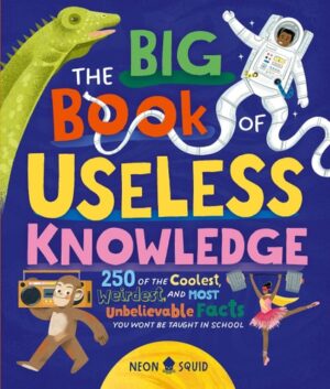 Big Book of Useless Knowledge: 250 of the Coolest,  Weirdest,  and Most Unbelievable Facts You Won't Be Taught in School