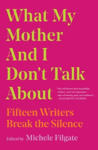 Cover image of What My Mother and I Don't Talk about: Fifteen Writers Break the Silence