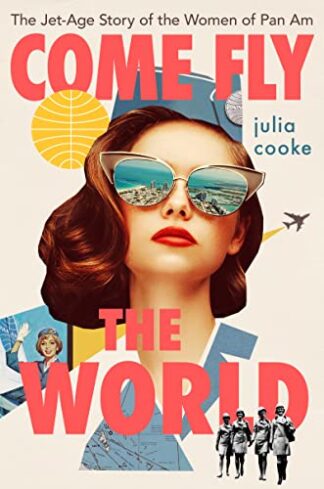 Cover image of Come Fly the World: The Jet-Age Story of the Women of Pan Am