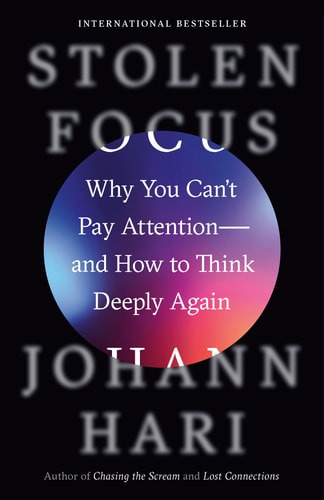 Stolen Focus: Why You Can’t Pay Attention–And How to Think Deeply Again