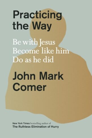 Cover image of Practicing the Way: Be with Jesus. Become Like Him. Do as He Did.