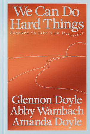 We Can Do Hard Things: Answers to Life’s 20 Questions