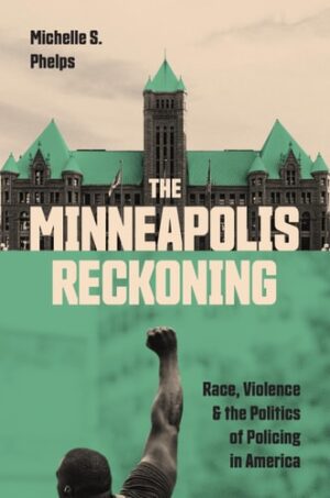 Minneapolis Reckoning: Race, Violence, and the Politics of Policing in America