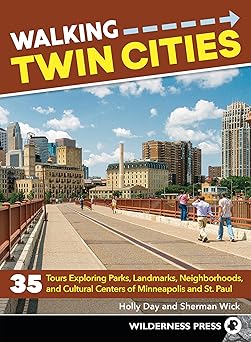 Walking Twin Cities: 35 Tours Exploring Parks, Landmarks, Neighborhoods, and Cultural Centers of Minneapolis and St. Paul (Revised)