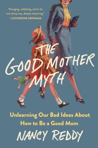 Cover image of The Good Mother Myth: Unlearning Our Bad Ideas about How to Be a Good Mom