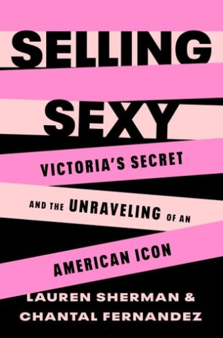 Cover image of Selling Sexy: Victoria's Secret and the Unraveling of an American Icon