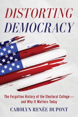 Cover image of Distorting Democracy: The Forgotten History of the Electoral College--And Why It Matters Today