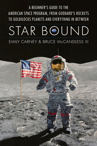 Star Bound: A Beginner’s Guide to the American Space Program, from Goddard’s Rockets to Goldilocks Planets and Everything in Betwe