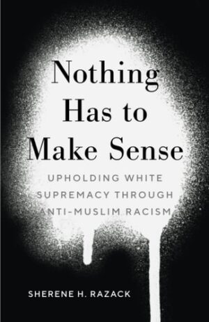 Nothing Has to Make Sense: Upholding White Supremacy Through Anti-Muslim Racism