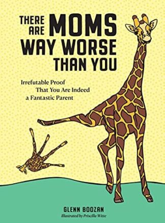 Cover image of There Are Moms Way Worse Than You: Irrefutable Proof That You Are Indeed a Fantastic Parent