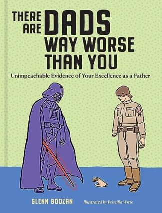 Cover image of There Are Dads Way Worse Than You: Unimpeachable Evidence of Your Excellence as a Father