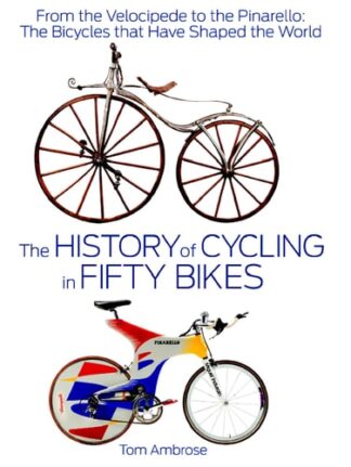 Cover image of The History of Cycling in Fifty Bikes: From the Velocipede to the Pinarello: The Bicycles that Have Shaped the World