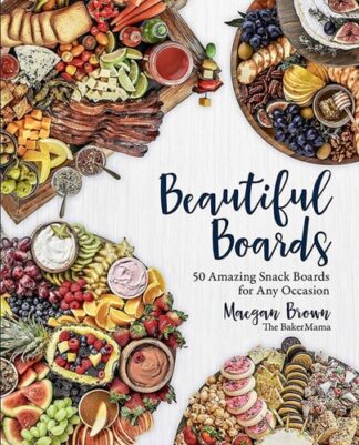 Cover image of Beautiful Boards: 50 Amazing Snack Boards for Any Occasion