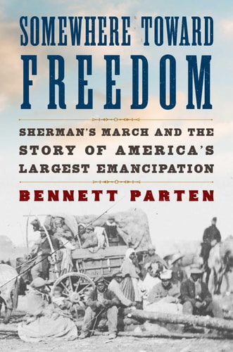 Somewhere Toward Freedom: Sherman’s March and the Story of America’s Largest Emancipation