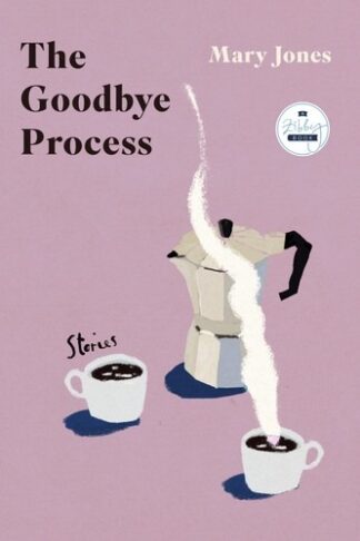 Cover image of The Goodbye Process: Stories