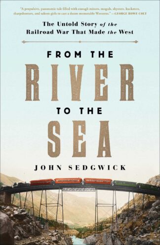Cover image of From the River to the Sea: The Untold Story of the Railroad War That Made the West