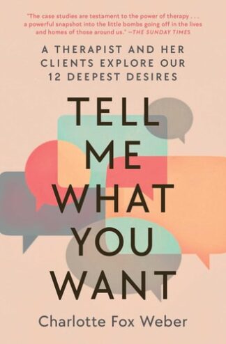 Cover image of Tell Me What You Want: A Therapist and Her Clients Explore Our 12 Deepest Desires